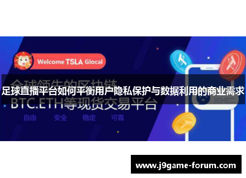 足球直播平台如何平衡用户隐私保护与数据利用的商业需求